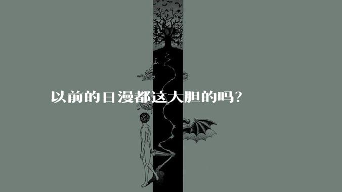 以前的日漫都这大胆的吗？