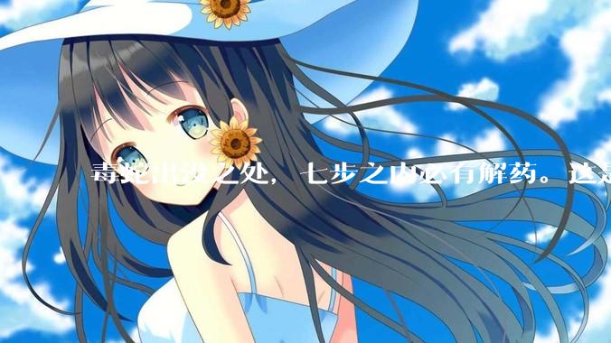 毒蛇出没之处，七步之内必有解药。这是正确的么？如果是，依据是什么？
