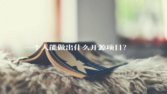 一个人能做出什么开源项目？