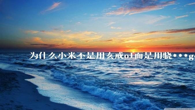 为什么小米不是用玄戒o1而是用骁***gen3作为小米yu7的座舱芯片呢?